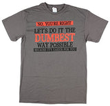 No You're Right Let's Do It The Dumbest Way Possible Graphic tShirt
