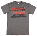 No You're Right Let's Do It The Dumbest Way Possible Graphic tShirt
